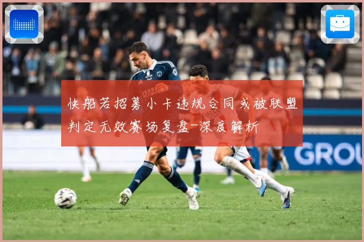 快船若招募小卡违规合同或被联盟判定无效赛场复盘-深度解析