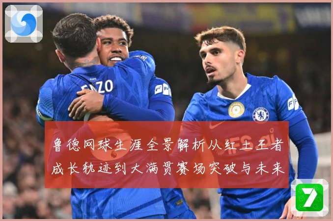 鲁德网球生涯全景解析从红土王者成长轨迹到大满贯赛场突破与未来展望-深度解析