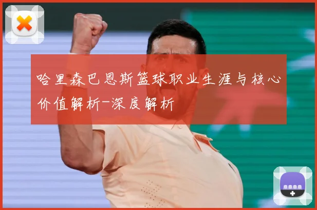 哈里森巴恩斯篮球职业生涯与核心价值解析-深度解析